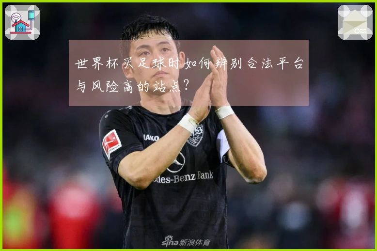 世界杯买足球时如何辨别合法平台与风险高的站点？